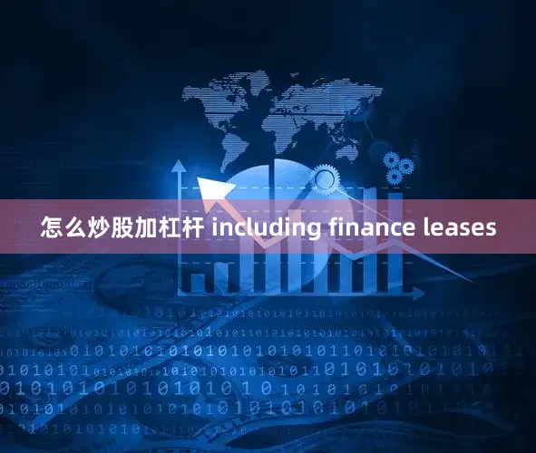 怎么炒股加杠杆 including finance leases